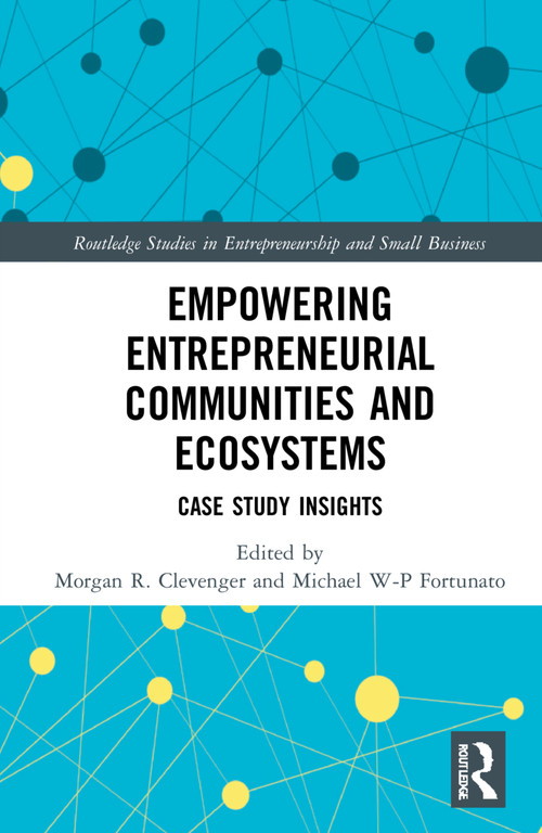 Empowering Entrepreneurial Communities and Ecosystems (Case Study Insights) by Morgan R. Clevenger, Michael W-P Fortunato, 9781032263199