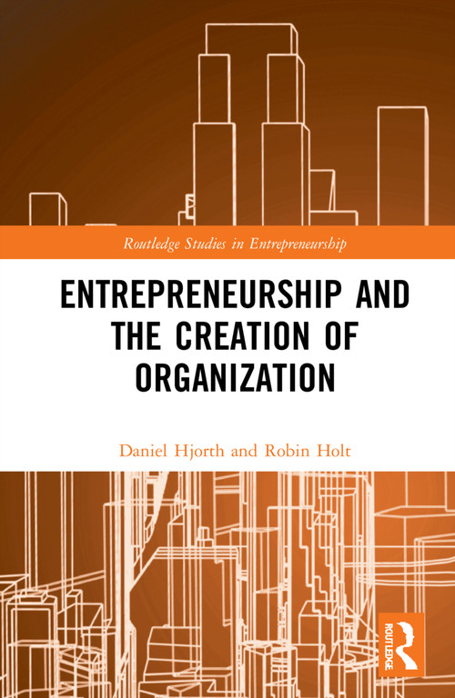 Entrepreneurship and the Creation of Organization by Daniel Hjorth, Robin Holt, 9781032247373