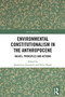 Environmental Constitutionalism in the Anthropocene (Values, Principles and Actions) by Domenico Amirante, Silvia Bagni, 9781032007236