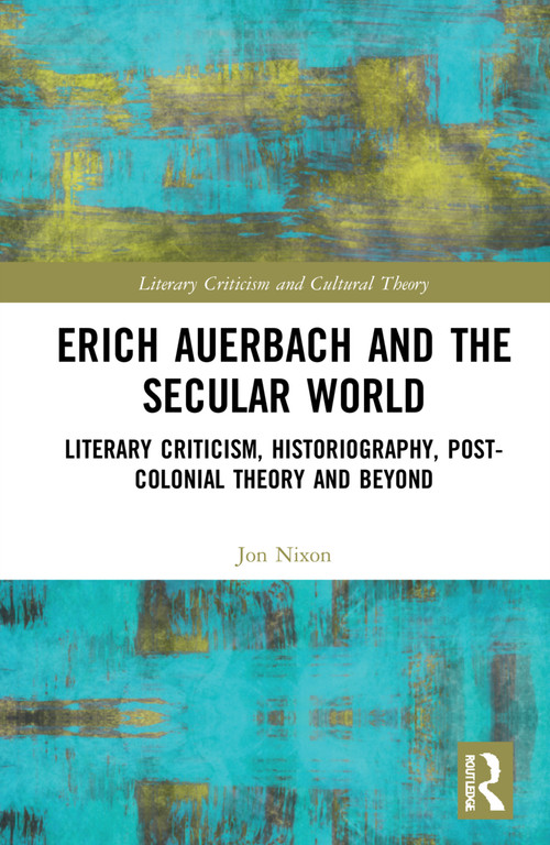 Erich Auerbach and the Secular World (Literary Criticism, Historiography, Post-Colonial Theory and Beyond) - 9781032258119 by Jon Nixon, 9781032258119