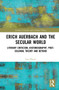Erich Auerbach and the Secular World (Literary Criticism, Historiography, Post-Colonial Theory and Beyond) - 9781032258119 by Jon Nixon, 9781032258119