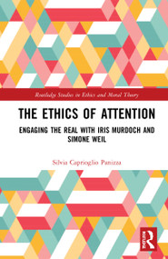 The Ethics of Attention (Engaging the Real with Iris Murdoch and Simone Weil) by Silvia Caprioglio Panizza, 9780367759568