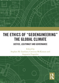 The Ethics of “Geoengineering” the Global Climate (Justice, Legitimacy and Governance) by Stephen M. Gardiner, Catriona McKinnon, Augustin Fragnière, 9780367501594