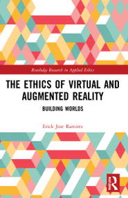 The Ethics of Virtual and Augmented Reality (Building Worlds) by Erick Jose Ramirez, 9781032181479
