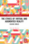 The Ethics of Virtual and Augmented Reality (Building Worlds) by Erick Jose Ramirez, 9781032181479