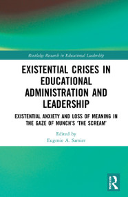 Existential Crises in Educational Administration and Leadership (Existential Anxiety and Loss of Meaning in the Gaze of Munch's ‘The Scream') by Eugenie A. Samier, 9780367702588
