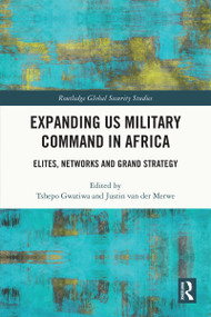 Expanding US Military Command in Africa (Elites, Networks and Grand Strategy) by Tshepo Gwatiwa, Justin van der Merwe, 9780367652968