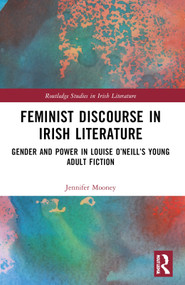 Feminist Discourse in Irish Literature (Gender and Power in Louise O'Neill's Young Adult Fiction) by Jennifer Mooney, 9781032076867