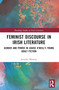 Feminist Discourse in Irish Literature (Gender and Power in Louise O'Neill's Young Adult Fiction) by Jennifer Mooney, 9781032076867