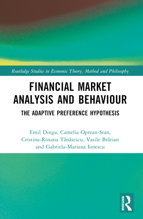 Financial Market Analysis and Behaviour (The Adaptive Preference Hypothesis) by Emil Dinga, Camelia Oprean-Stan, Cristina-Roxana Tănăsescu, Vasile Brătian, Gabriela-Mariana Ionescu, 9781032255187