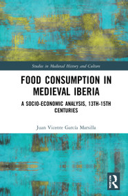 Food Consumption in Medieval Iberia (A Socio-economic Analysis, 13th-15th Centuries) by Juan Vicente García Marsilla, 9781032234991