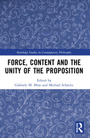 Force, Content and the Unity of the Proposition by Gabriele M. Mras, Michael Schmitz, 9780367613136