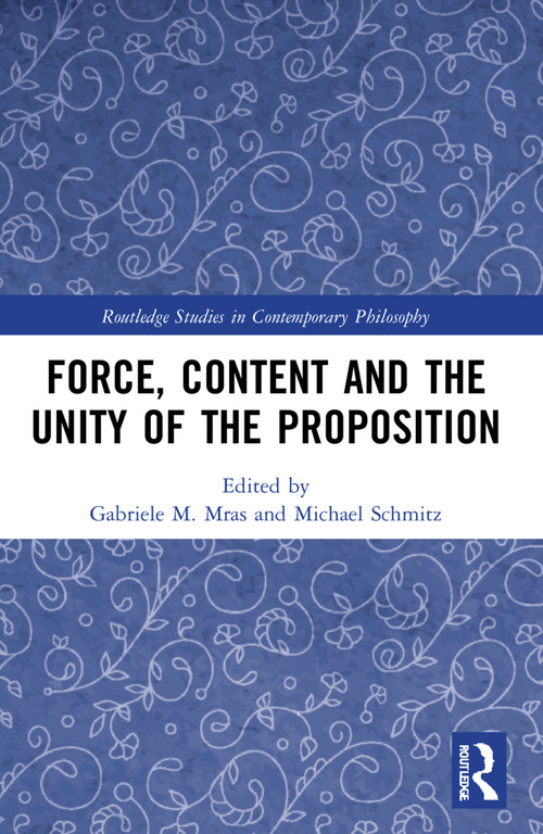 Force, Content and the Unity of the Proposition by Gabriele M. Mras, Michael Schmitz, 9780367613136