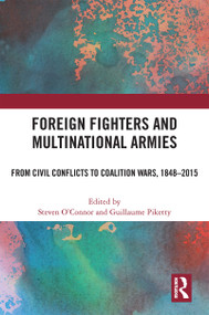 Foreign Fighters and Multinational Armies (From Civil Conflicts to Coalition Wars, 1848-2015) by Steven O'Connor, Guillaume Piketty, 9781032233826