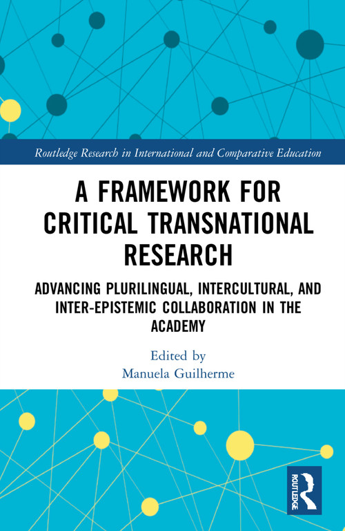 A Framework for Critical Transnational Research (Advancing Plurilingual, Intercultural, and Inter-epistemic Collaboration in the Academy) by Manuela Guilherme, 9781032127064