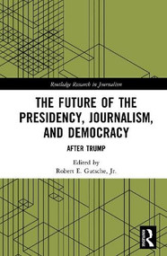The Future of the Presidency, Journalism, and Democracy (After Trump) by Robert E. Gutsche, Jr., 9781032071664
