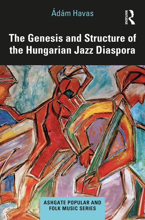 The Genesis and Structure of the Hungarian Jazz Diaspora by Ádám Havas, 9780367677824