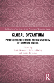 Global Byzantium (Papers from the Fiftieth Spring Symposium of Byzantine Studies) by Leslie Brubaker, Rebecca Darley, Daniel Reynolds, 9781032270197
