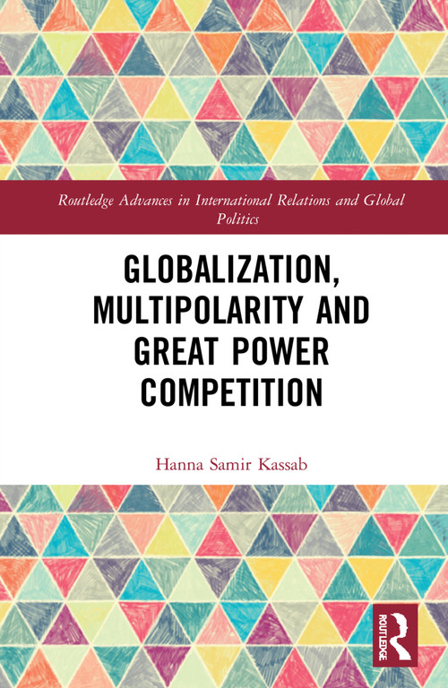 Globalization, Multipolarity and Great Power Competition by Hanna Samir Kassab, 9781032281636