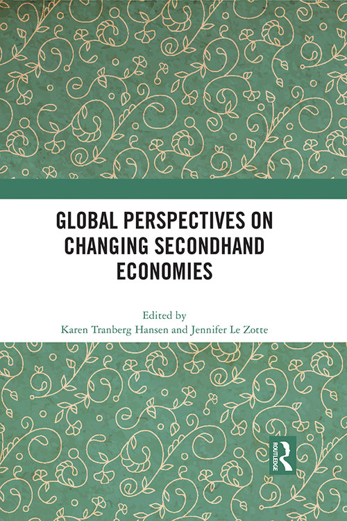 Global Perspectives on Changing Secondhand Economies by Karen Tranberg Hansen, Jennifer Le Zotte, 9781032192383