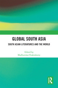 Global South Asia (South Asian Literatures and the World) by Madhurima Chakraborty, 9781032160214