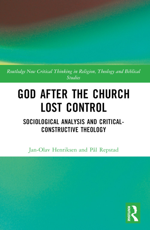 God After the Church Lost Control (Sociological Analysis and Critical-Constructive Theology) by Jan-Olav Henriksen, Pal Repstad, 9781032306742