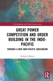 Great Power Competition and Order Building in the Indo-Pacific (Towards a New Indo-Pacific Equilibrium) - 9781032291710 by Frederick Kliem, 9781032291710