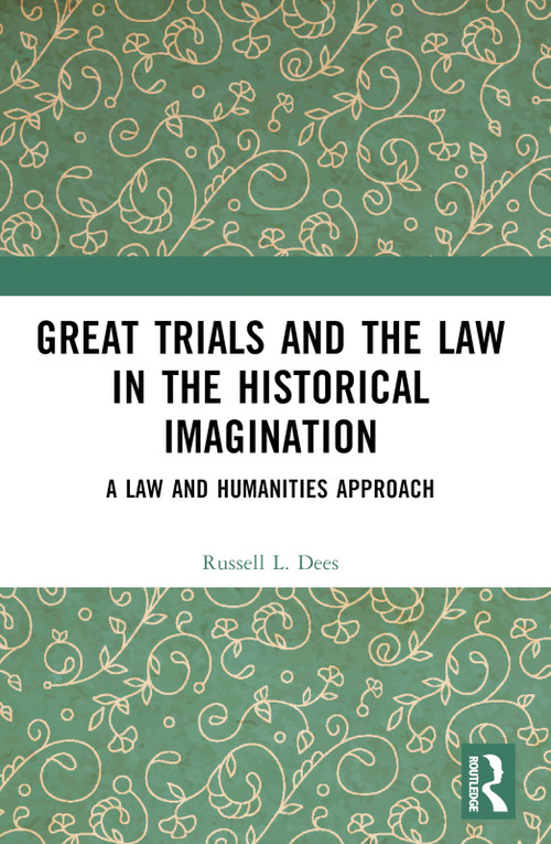 Great Trials and the Law in the Historical Imagination (A Law and Humanities Approach) by Russell L. Dees, 9781032299969