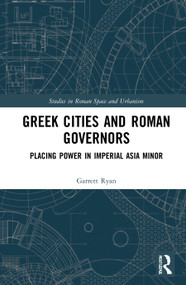 Greek Cities and Roman Governors (Placing Power in Imperial Asia Minor) by Garrett Ryan, 9780367756857