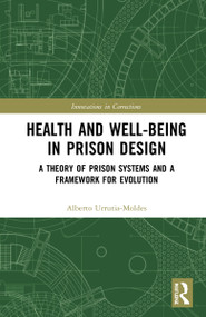 Health and Well-Being in Prison Design (A Theory of Prison Systems and a Framework for Evolution) by Alberto Urrutia-Moldes, 9780367765637