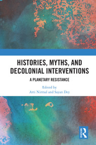 Histories, Myths and Decolonial Interventions (A Planetary Resistance) - 9781032273068 by Arti Nirmal, Sayan Dey, 9781032273068