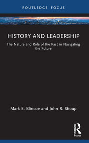 History and Leadership (The Nature and Role of the Past in Navigating the Future) - 9780367569822 by Mark E. Blincoe, John R. Shoup, 9780367569822