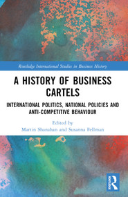 A History of Business Cartels (International Politics, National Policies and Anti-Competitive Behaviour) by Martin Shanahan, Susanna Fellman, 9780367653286