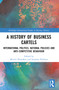 A History of Business Cartels (International Politics, National Policies and Anti-Competitive Behaviour) by Martin Shanahan, Susanna Fellman, 9780367653286