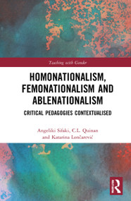 Homonationalism, Femonationalism and Ablenationalism (Critical Pedagogies Contextualised) by Angeliki Sifaki, C.L. Quinan, Katarina Lončarević, 9780367715687