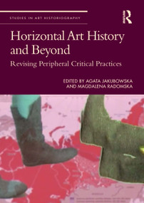 Horizontal Art History and Beyond (Revising Peripheral Critical Practices) by Agata Jakubowska, Magdalena Radomska, 9781032030692