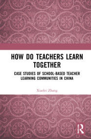 How Do Teachers Learn Together? (Case Studies of School-based Teacher Learning Communities in China) by Xiaolei Zhang, 9781032283197