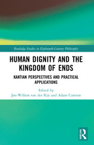 Human Dignity and the Kingdom of Ends (Kantian Perspectives and Practical Applications) by Jan-Willem van der Rijt, Adam Cureton, 9781032185613