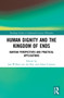 Human Dignity and the Kingdom of Ends (Kantian Perspectives and Practical Applications) by Jan-Willem van der Rijt, Adam Cureton, 9781032185613