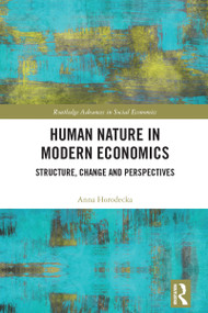 Human Nature in Modern Economics (Structure, Change and Perspectives) by Anna Horodecka, 9781032073453
