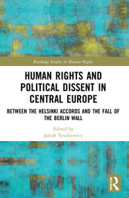 Human Rights and Political Dissent in Central Europe (Between the Helsinki Accords and the Fall of the Berlin Wall) by Jakub Tyszkiewicz, 9781032035055