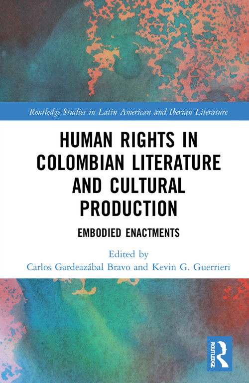 Human Rights in Colombian Literature and Cultural Production (Embodied Enactments) by Carlos Gardeazábal Bravo, Kevin G. Guerrieri, 9781032233734