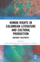 Human Rights in Colombian Literature and Cultural Production (Embodied Enactments) by Carlos Gardeazábal Bravo, Kevin G. Guerrieri, 9781032233734