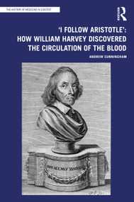 'I Follow Aristotle': How William Harvey Discovered the Circulation of the Blood by Andrew Cunningham, 9781032162249