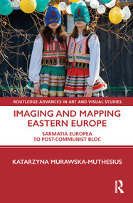 Imaging and Mapping Eastern Europe (Sarmatia Europea to Post-Communist Bloc) by Katarzyna Murawska-Muthesius, 9781032003610