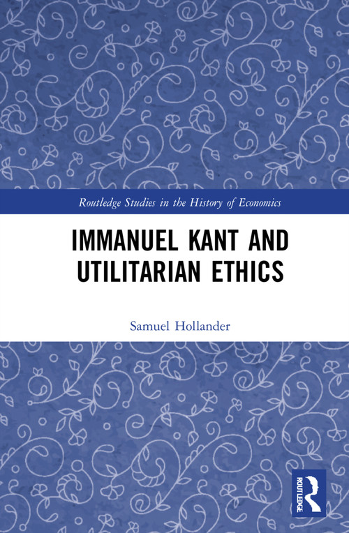 Immanuel Kant and Utilitarian Ethics by Samuel Hollander, 9781032198170