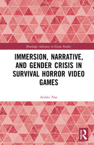 Immersion, Narrative, and Gender Crisis in Survival Horror Video Games by Andrei Nae, 9781032048062