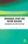 Indigenous Sport and Nation-Building (Interrogating Sámi Sport and Beyond) by Eivind Å. Skille, 9780367685959