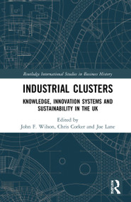 Industrial Clusters (Knowledge, Innovation Systems and Sustainability in the UK) by John F. Wilson, Chris Corker, Joe Lane, 9781032298122
