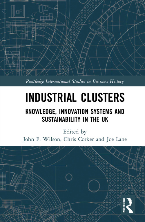 Industrial Clusters (Knowledge, Innovation Systems and Sustainability in the UK) by John F. Wilson, Chris Corker, Joe Lane, 9781032298122